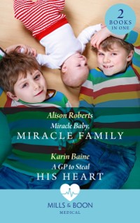Cover Miracle Baby, Miracle Family / A Gp To Steal His Heart: Miracle Baby, Miracle Family / A GP to Steal His Heart (Mills & Boon Medical)
