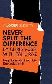 Cover A Joosr Guide to... Never Split the Difference by Chris Voss with Tahl Raz : Negotiating as if Your Life Depended on It