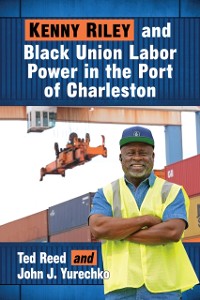 Cover Kenny Riley and Black Union Labor Power in the Port of Charleston
