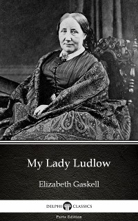 Cover My Lady Ludlow by Elizabeth Gaskell - Delphi Classics (Illustrated)