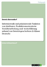 Cover Informierende und präzisierende Funktion von Attributen. Produktionsorientierte Textüberarbeitung und -weiterführung anhand von Detektivgeschichten (6. Klasse Deutsch)