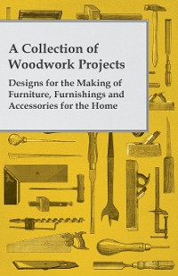 Cover A Collection of Woodwork Projects; Designs for the Making of Furniture, Furnishings and Accessories for the Home