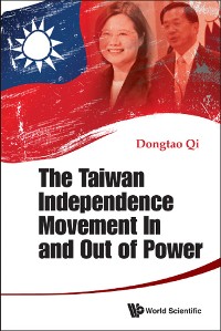 Cover TAIWAN INDEPENDENCE MOVEMENT IN AND OUT OF POWER, THE