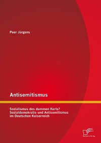 Cover Antisemitismus: Sozialismus des dummen Kerls? Sozialdemokratie und Antisemitismus im Deutschen Kaiserreich