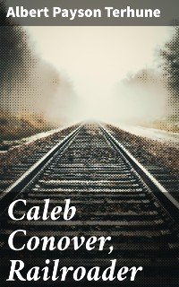Cover Caleb Conover, Railroader