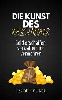 Cover Die Kunst des Reichtums: Geld erschaffen, verwalten und vermehren