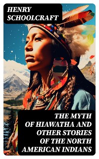 Cover The Myth of Hiawatha and Other Stories of the North American Indians