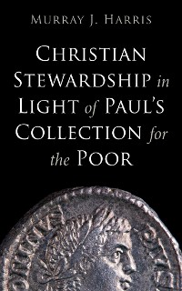 Cover Christian Stewardship in Light of Paul’s Collection for the Poor