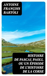 Cover Histoire de Pascal Paoli, ou Un épisode de l'histoire de la Corse