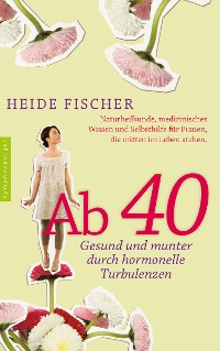 Cover Ab 40 – gesund und munter durch hormonelle Turbulenzen