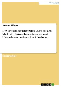 Cover Der Einfluss der Finanzkrise 2008 auf den Markt der Unternehmensfusionen und Übernahmen im deutschen Mittelstand