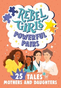 Cover Rebel Girls Powerful Pairs: 25 Tales of Mothers and Daughters