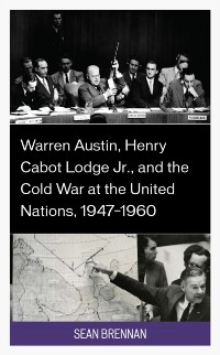 Cover Warren Austin, Henry Cabot Lodge Jr., and the Cold War at the United Nations, 1947-1960
