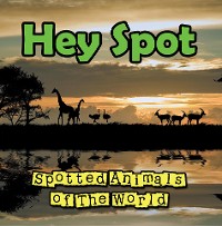 Cover Hey Spot: Spotted Animals of The World
