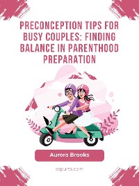 Cover Preconception Tips for Busy Couples- Finding Balance in Parenthood Preparation