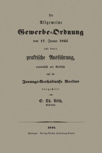 Cover Die Allgemeine Gewerbe-Ordnung vom 17. Januar 1845 und deren praktische Ausführung, namentlich mit Rücksicht auf die Innungs-Verhältnisse Berlins