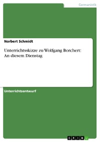 Cover Unterrichtsskizze zu Wolfgang Borchert: An diesem Dienstag