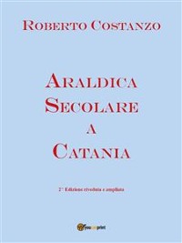 Cover Araldica secolare a Catania. Seconda edizione riveduta e corretta