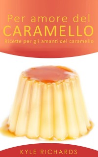 Cover Per Amore Del Caramello – Ricette Per Gli Amanti Del Caramello