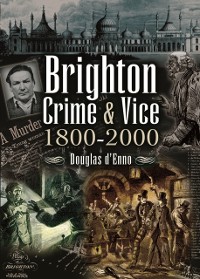 Cover Brighton Crime & Vice, 1800-2000