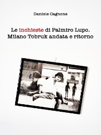 Cover Le inchieste di Palmiro Lupo. Milano Tobruk andata e ritorno