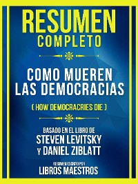Cover Resumen Completo - Como Mueren Las Democracias (How Democracries Die) - Basado En El Libro De Steven Levitsky Y Daniel Ziblatt