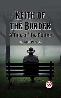 Cover Keith of the Border A Tale of the Plains