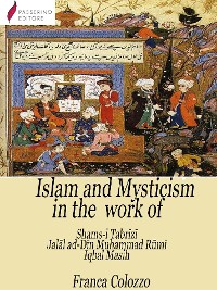 Cover Islam and Mysticism in the work of Shams-i Tabrīzī – Jalāl ad-Dīn Moḥammad Rūmī – Iqbal Masih