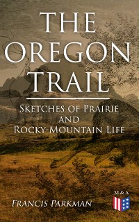 Cover The Oregon Trail: Sketches of Prairie and Rocky-Mountain Life
