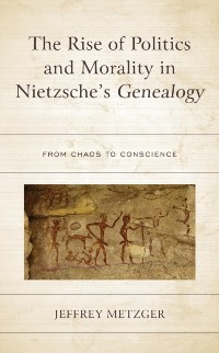 Cover Rise of Politics and Morality in Nietzsche's Genealogy