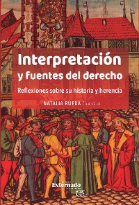 Cover Interpretación y fuentes del derecho. Reflexiones sobre su historia y herencia