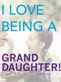 Cover I Love Being a Granddaughter!