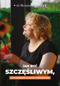 Cover Jak być szczęśliwym, czyli rozmowy o sztuce komunikacji