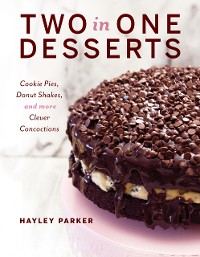 Cover Two in One Desserts: Cookie Pies, Cupcake Shakes, and More Clever Concoctions
