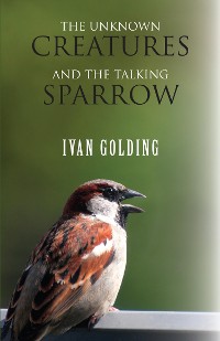 Cover The Unknown Creatures and The Talking Sparrow
