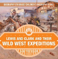 Cover Lewis and Clark and Their Wild West Expeditions - Biography 6th Grade | Children's Biography Books