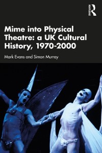 Cover Mime into Physical Theatre: A UK Cultural History 1970–2000