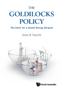 Cover GOLDILOCKS POLICY, THE: THE BASIS FOR A GRAND ENERGY BARGAIN