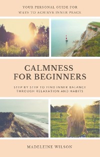 Cover Calmness For Beginners, Step By Step To Find Inner Balance Through Relaxation And Habits