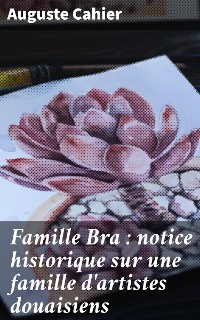 Cover Famille Bra : notice historique sur une famille d'artistes douaisiens