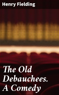 Cover The Old Debauchees. A Comedy
