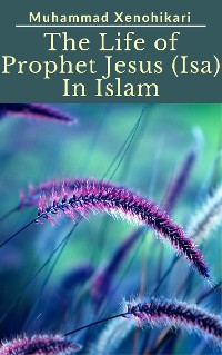 Cover The Life of Prophet Jesus (Isa) In Islam