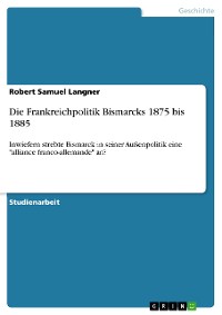 Cover Die Frankreichpolitik Bismarcks 1875 bis 1885