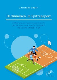 Cover Dachmarken im Spitzensport: Einführung einer gemeinsamen Marke für die Spitzensportvereine in Fußball und Basketball in St. Pölten