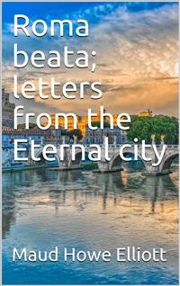 Cover Roma beata; letters from the Eternal city