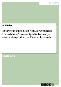 Cover Interventionspraktiken von Lehrkräften bei Unterrichtsstörungen. Qualitative Analyse einer videographierten Unterrichtsstunde