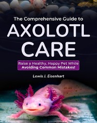 Cover The Comprehensive Guide to Axolotl Care