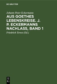 Cover Aus Goethes Lebenskreise. J. P. Eckermanns Nachlaß, Band 1
