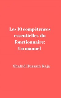 Cover Les 10 compétences essentielles du fonctionnaire: Un manuel proposé par Shahid Hussain Raja
