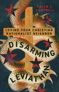 Cover Disarming Leviathan : Loving Your Christian Nationalist Neighbor